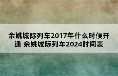 余姚城际列车2017年什么时候开通 余姚城际列车2024时间表